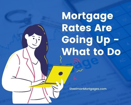 Mortgage Rates Are Going Up - What to Do